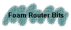Foam Router Bits